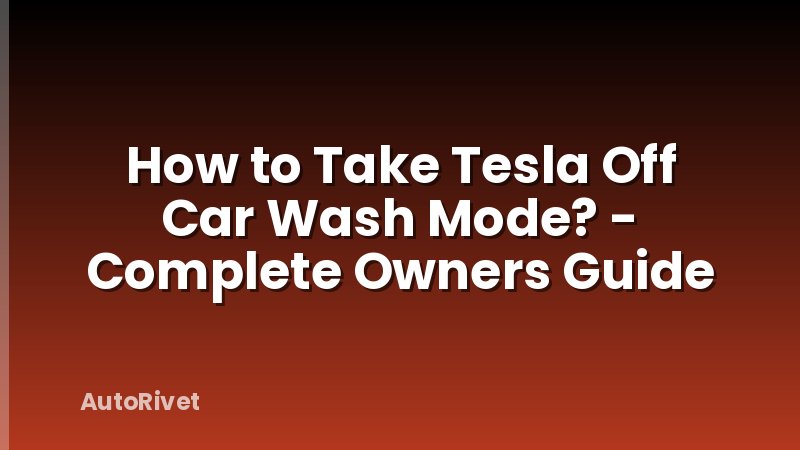 How to Take Tesla Off Car Wash Mode? - Complete Owners Guide