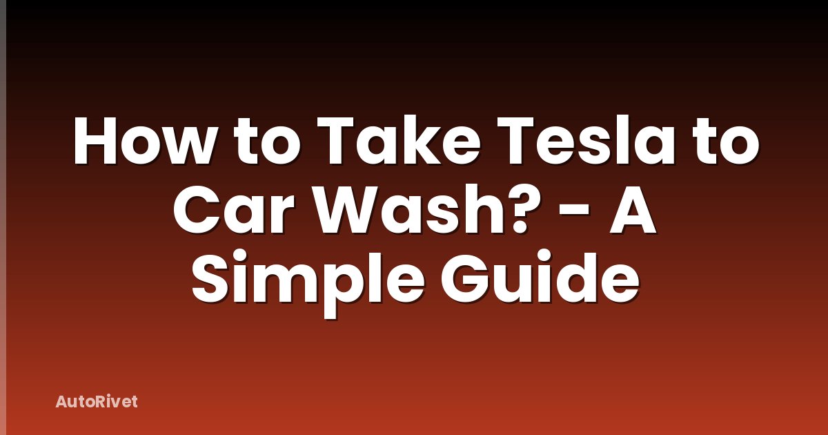 How to Take Tesla to Car Wash? - A Simple Guide