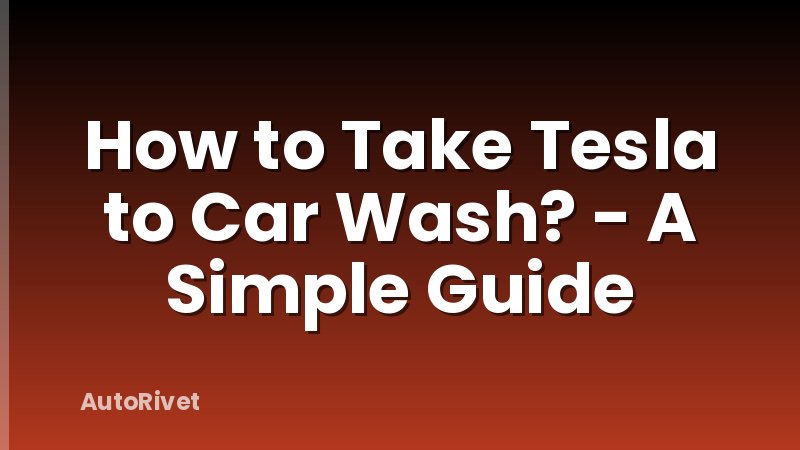 How to Take Tesla to Car Wash? - A Simple Guide