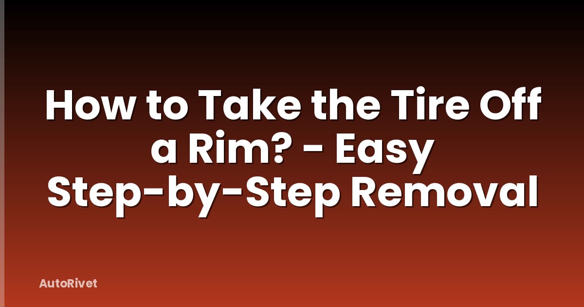 How to Take the Tire Off a Rim? - Easy Step-by-Step Removal