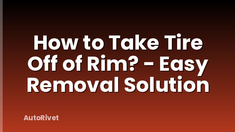 How to Take Tire Off of Rim? - Easy Removal Solution