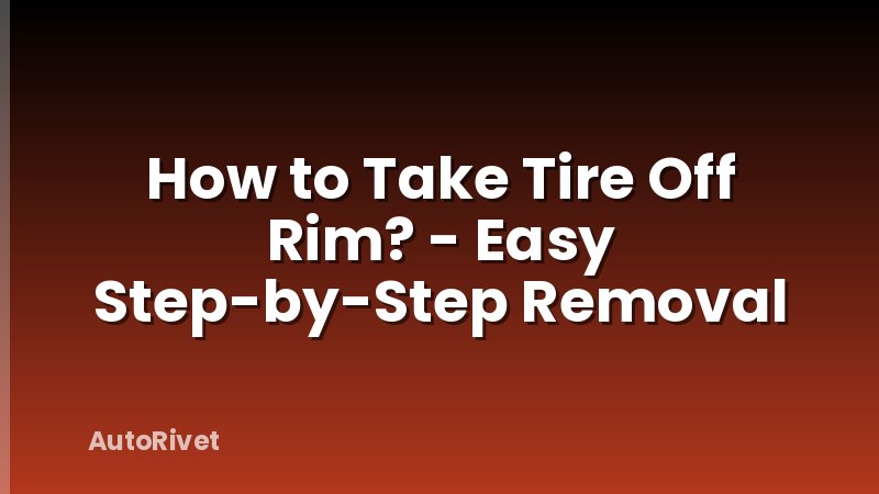 How to Take Tire Off Rim? - Easy Step-by-Step Removal