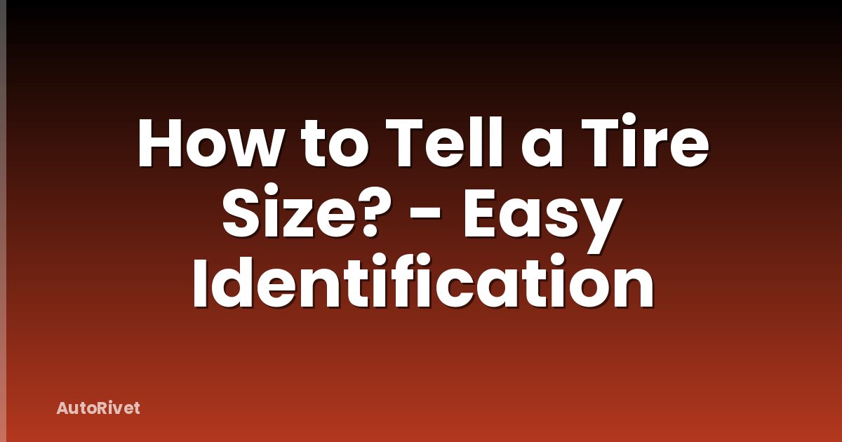 How to Tell a Tire Size? - Easy Identification