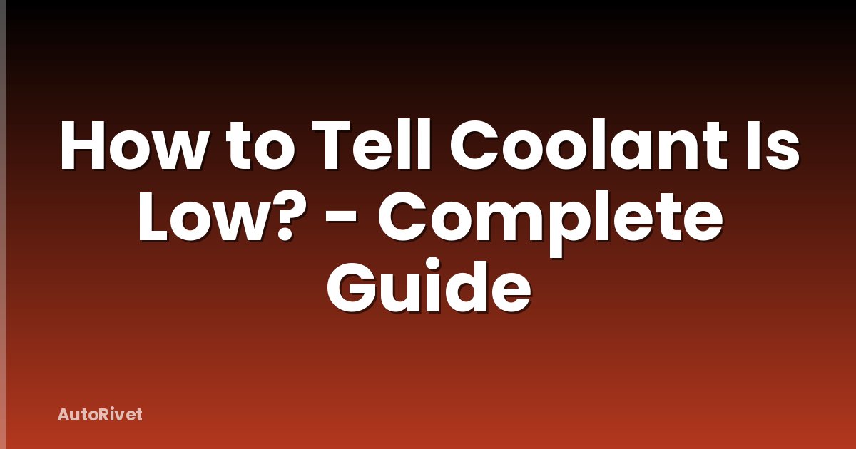 How to Tell Coolant Is Low? - Complete Guide