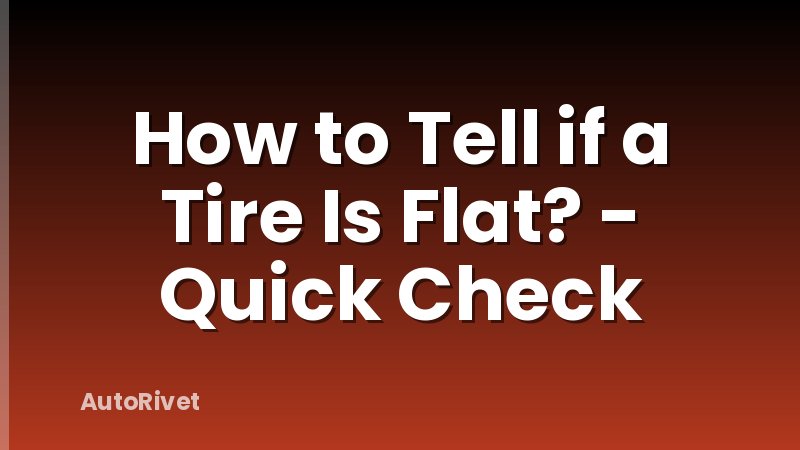 How to Tell if a Tire Is Flat? - Quick Check