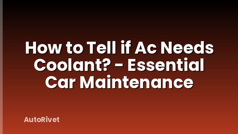 How to Tell if Ac Needs Coolant? - Essential Car Maintenance