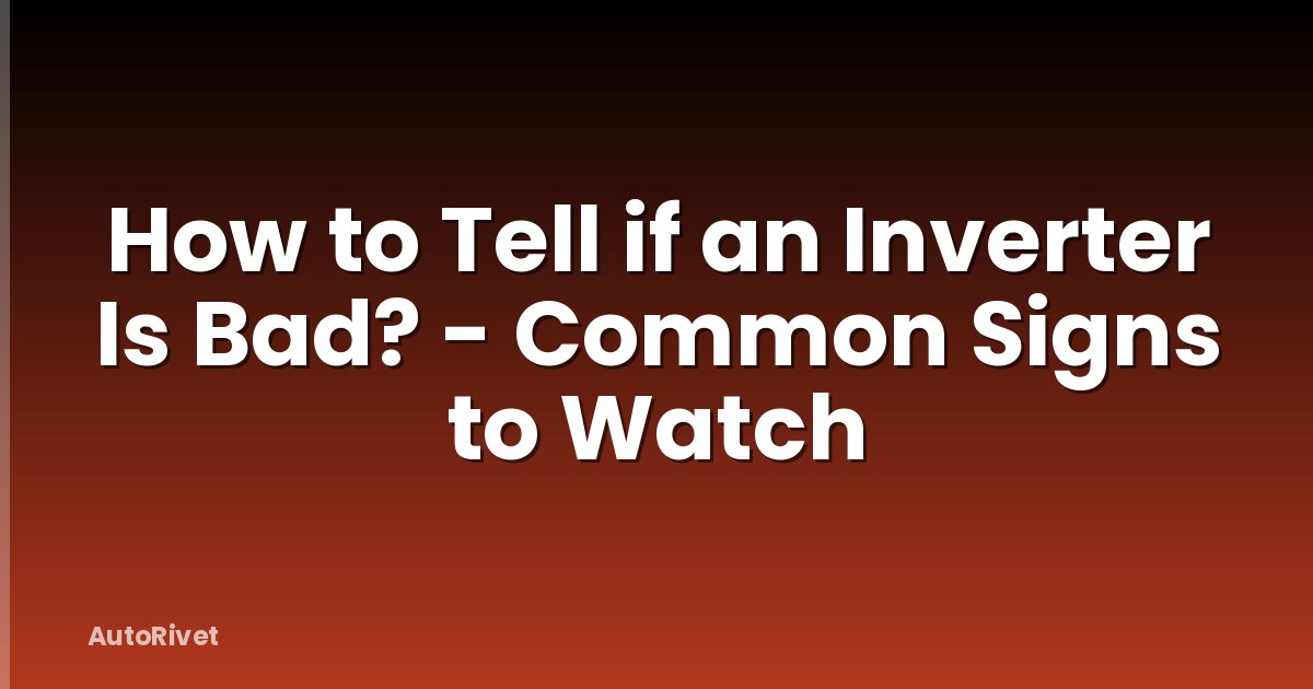 How to Tell if an Inverter Is Bad? - Common Signs to Watch
