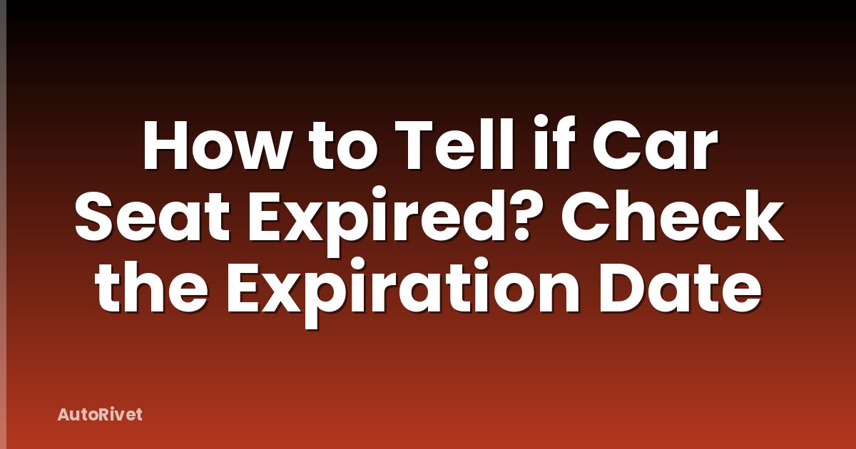 How to Tell if Car Seat Expired? Check the Expiration Date