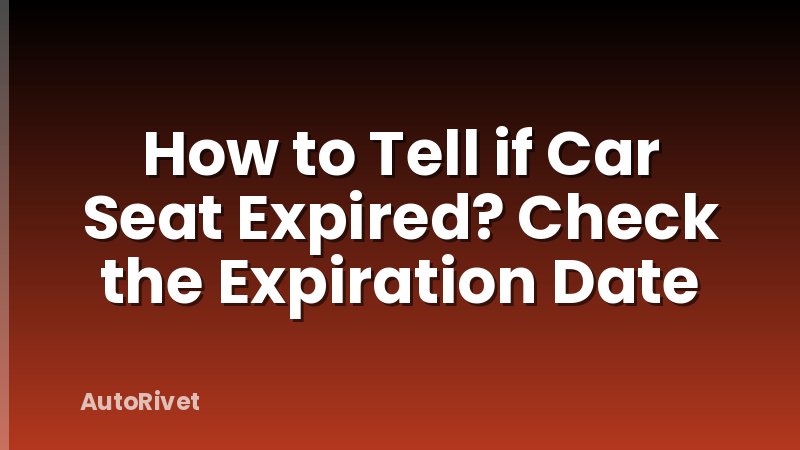 How to Tell if Car Seat Expired? Check the Expiration Date