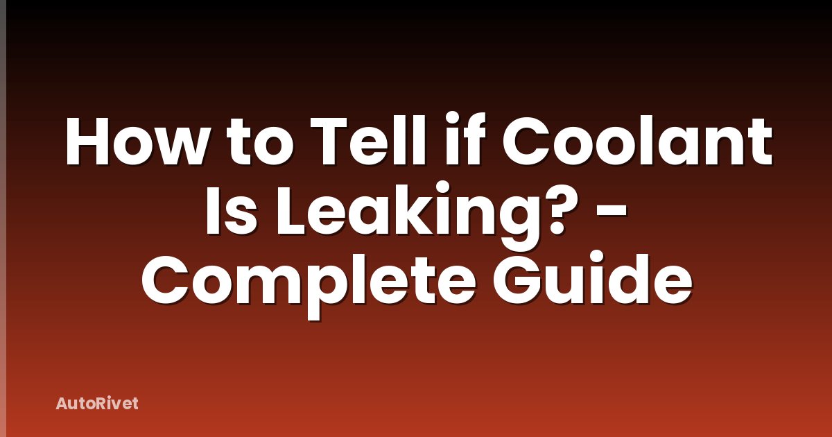 How to Tell if Coolant Is Leaking? - Complete Guide