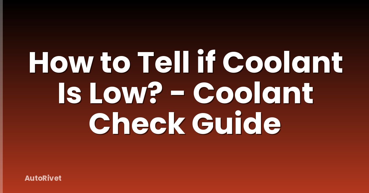 How to Tell if Coolant Is Low? - Coolant Check Guide