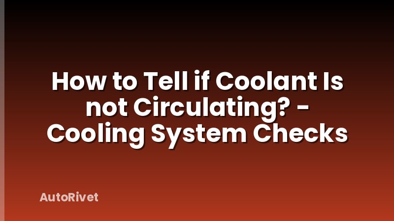 How to Tell if Coolant Is not Circulating? - Cooling System Checks