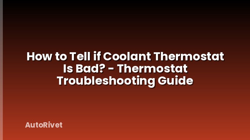 How to Tell if Coolant Thermostat Is Bad? - Thermostat Troubleshooting Guide