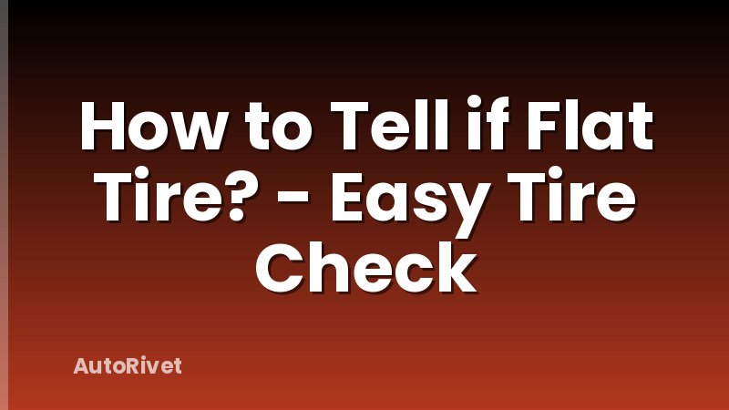 How to Tell if Flat Tire? - Easy Tire Check
