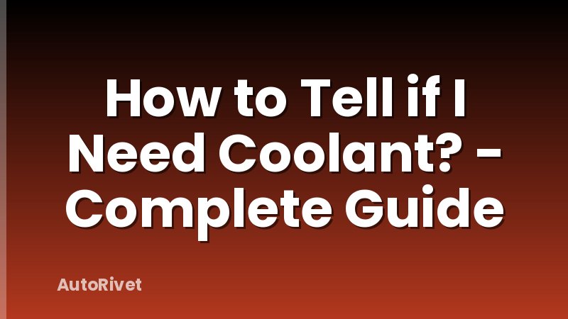 How to Tell if I Need Coolant? - Complete Guide