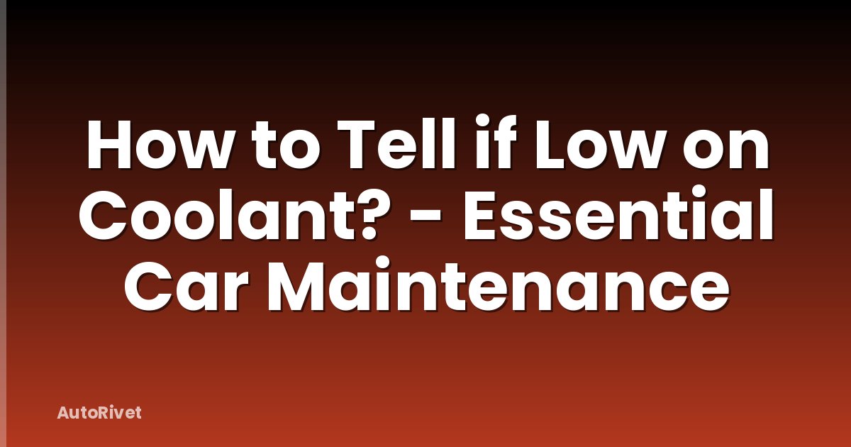 How to Tell if Low on Coolant? - Essential Car Maintenance