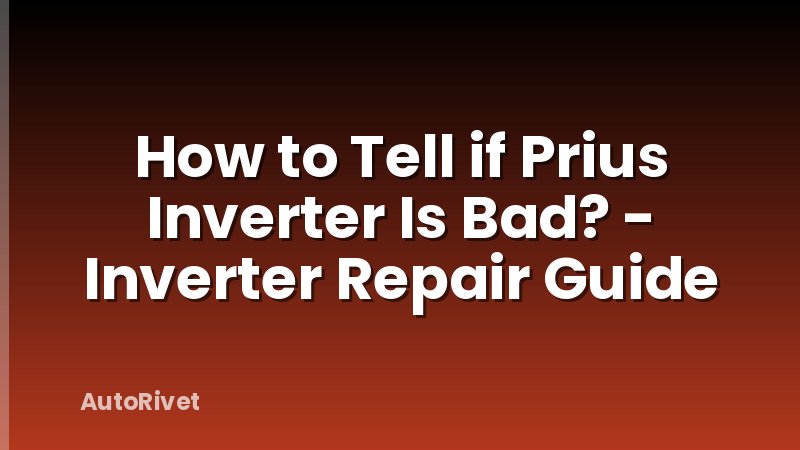How to Tell if Prius Inverter Is Bad? - Inverter Repair Guide
