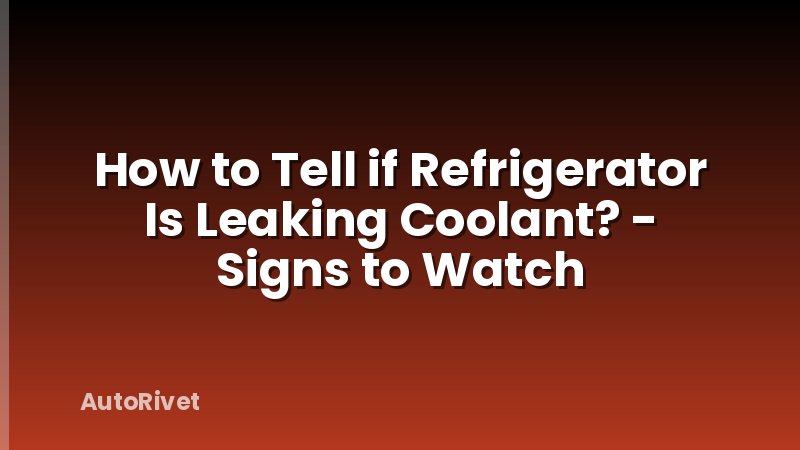 How to Tell if Refrigerator Is Leaking Coolant? - Signs to Watch
