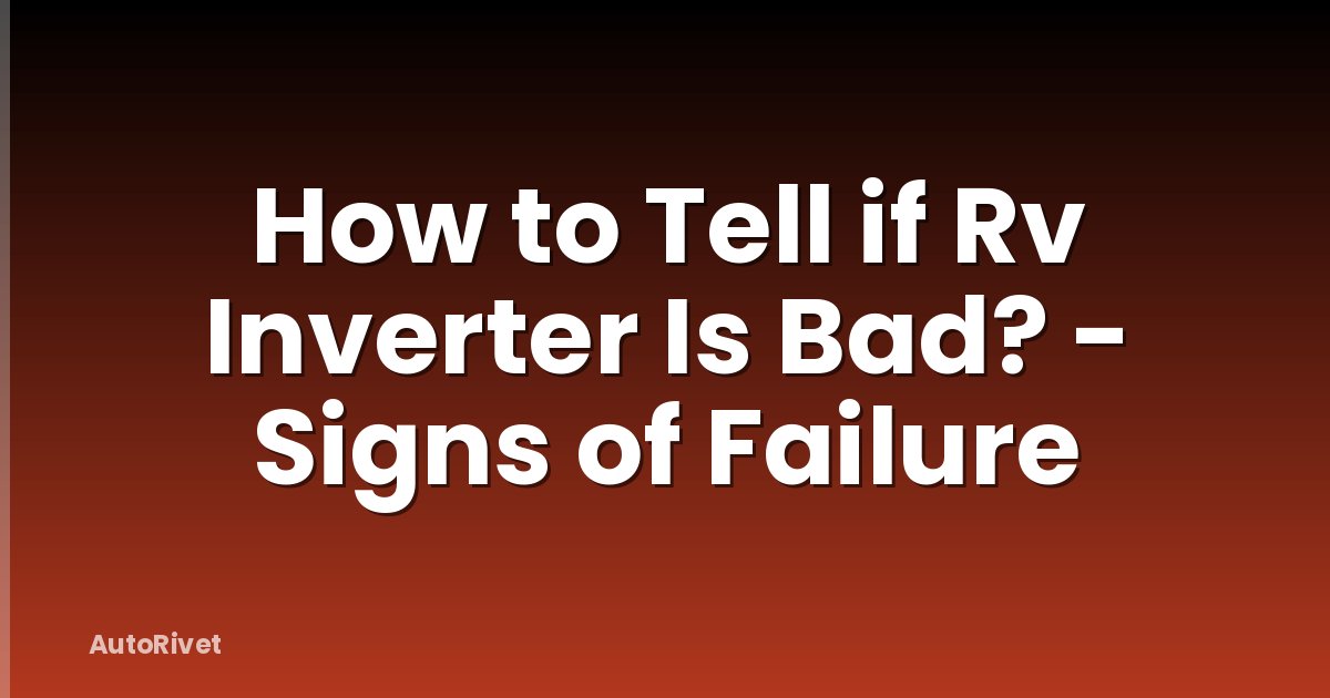 How to Tell if Rv Inverter Is Bad? - Signs of Failure