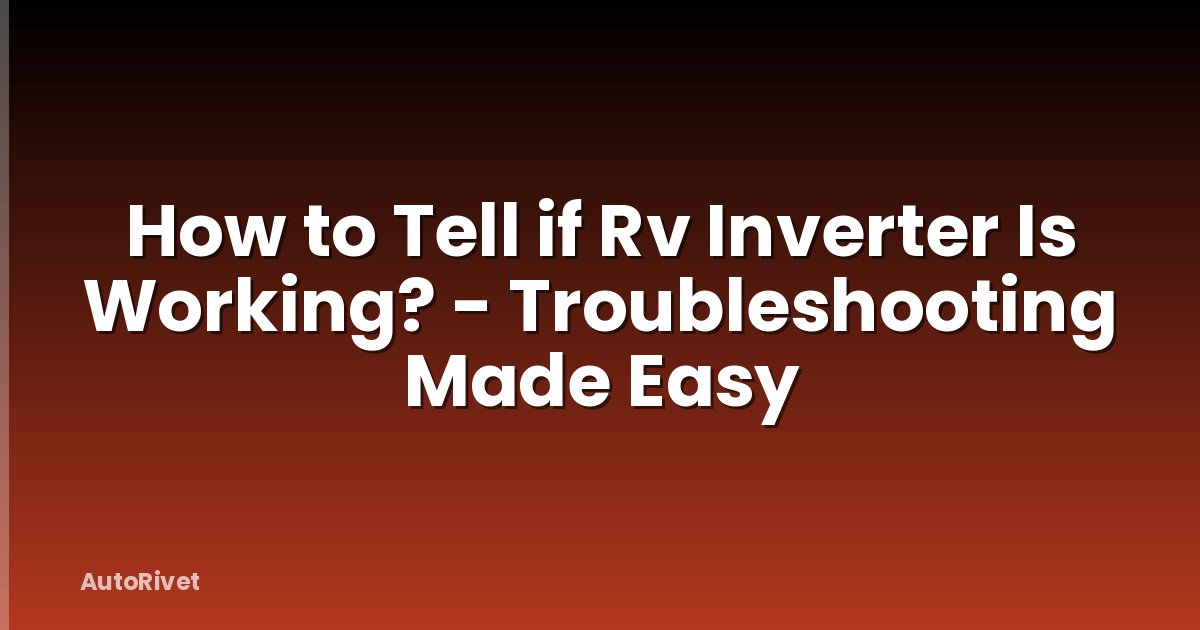 How to Tell if Rv Inverter Is Working? - Troubleshooting Made Easy