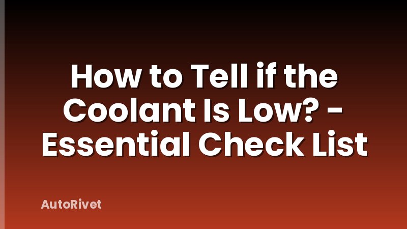 How to Tell if the Coolant Is Low? - Essential Check List