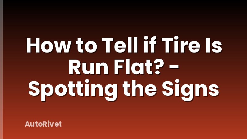 How to Tell if Tire Is Run Flat? - Spotting the Signs