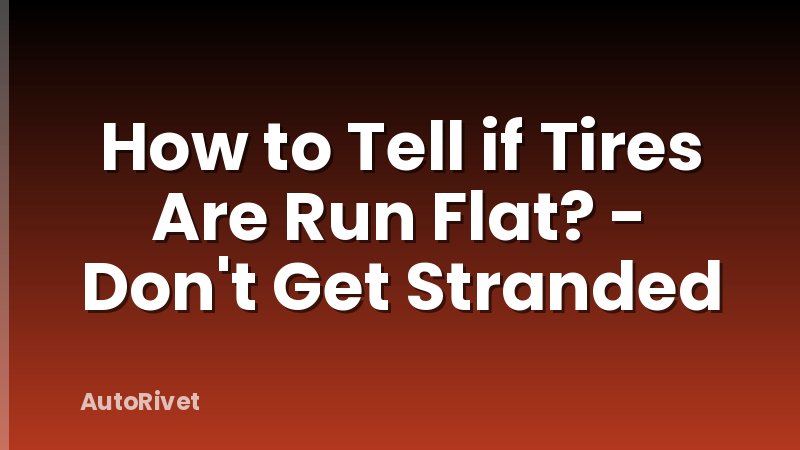 How to Tell if Tires Are Run Flat? - Don't Get Stranded