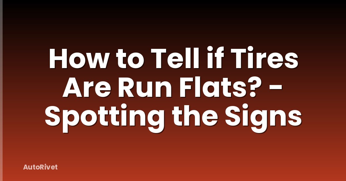 How to Tell if Tires Are Run Flats? - Spotting the Signs