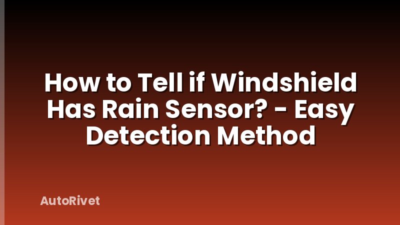How to Tell if Windshield Has Rain Sensor? - Easy Detection Method