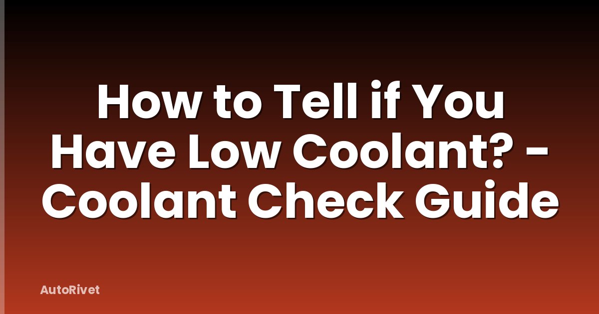How to Tell if You Have Low Coolant? - Coolant Check Guide