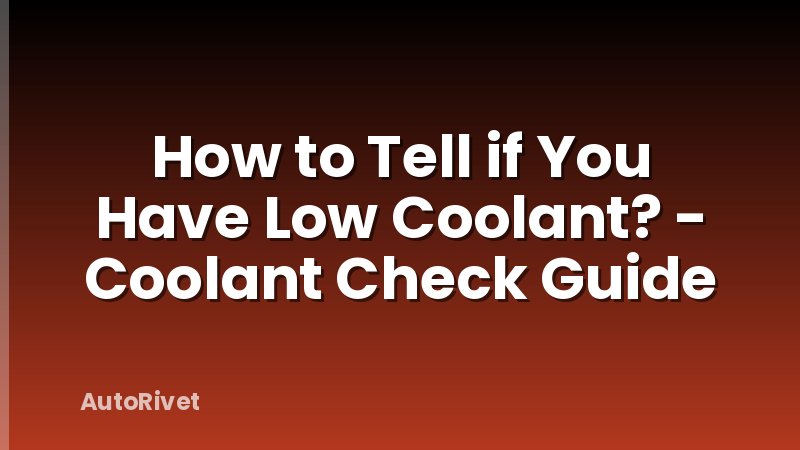 How to Tell if You Have Low Coolant? - Coolant Check Guide