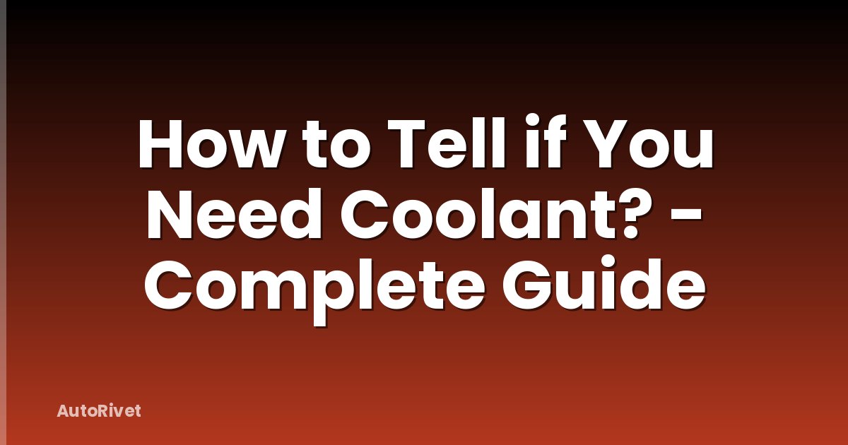 How to Tell if You Need Coolant? - Complete Guide
