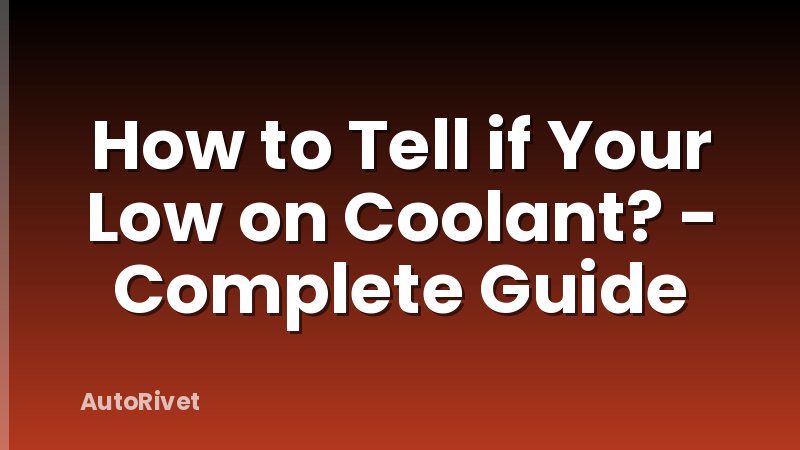 How to Tell if Your Low on Coolant? - Complete Guide