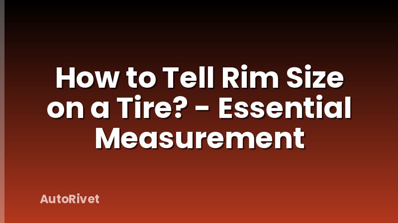 How to Tell Rim Size on a Tire? - Essential Measurement