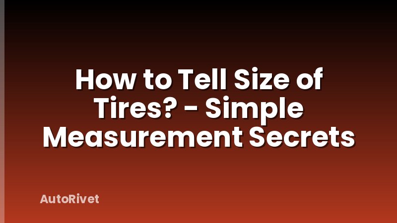 How to Tell Size of Tires? - Simple Measurement Secrets