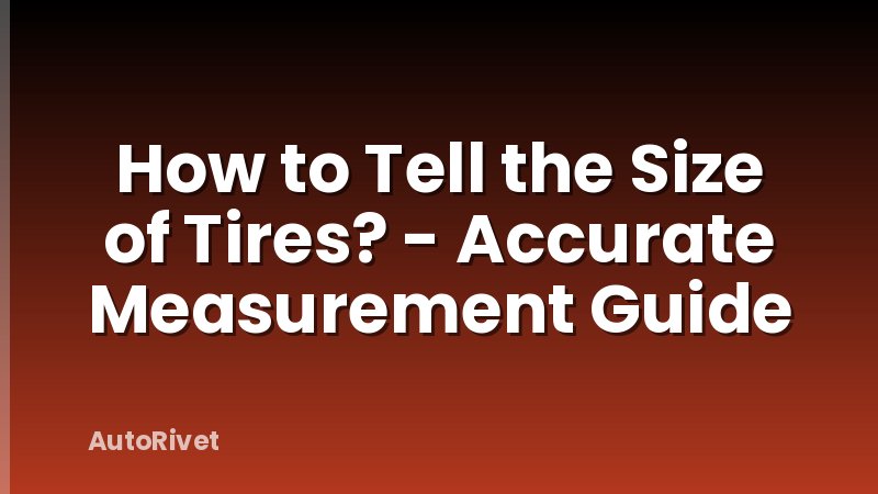 How to Tell the Size of Tires? - Accurate Measurement Guide