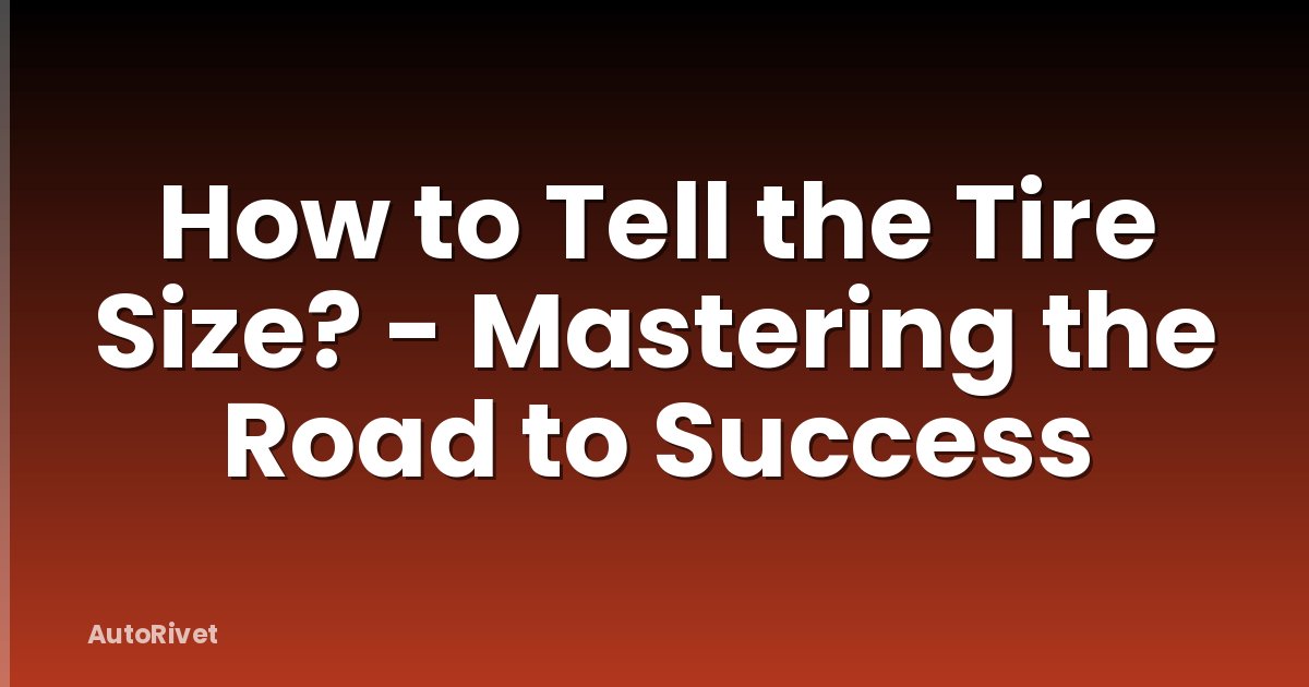 How to Tell the Tire Size? - Mastering the Road to Success