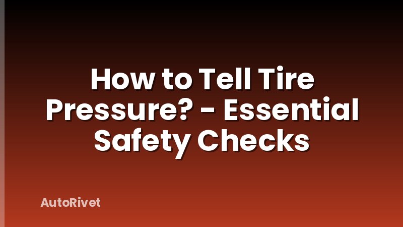 How to Tell Tire Pressure? - Essential Safety Checks