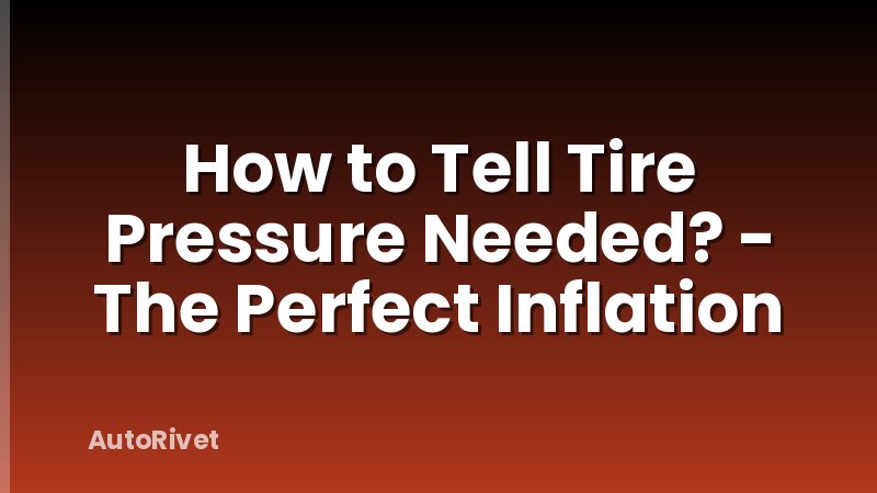How to Tell Tire Pressure Needed? - The Perfect Inflation