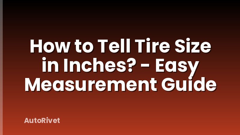 How to Tell Tire Size in Inches? - Easy Measurement Guide