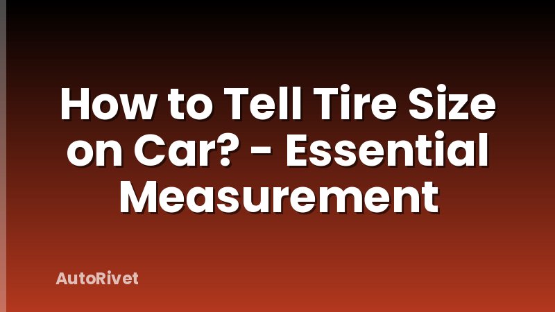 How to Tell Tire Size on Car? - Essential Measurement