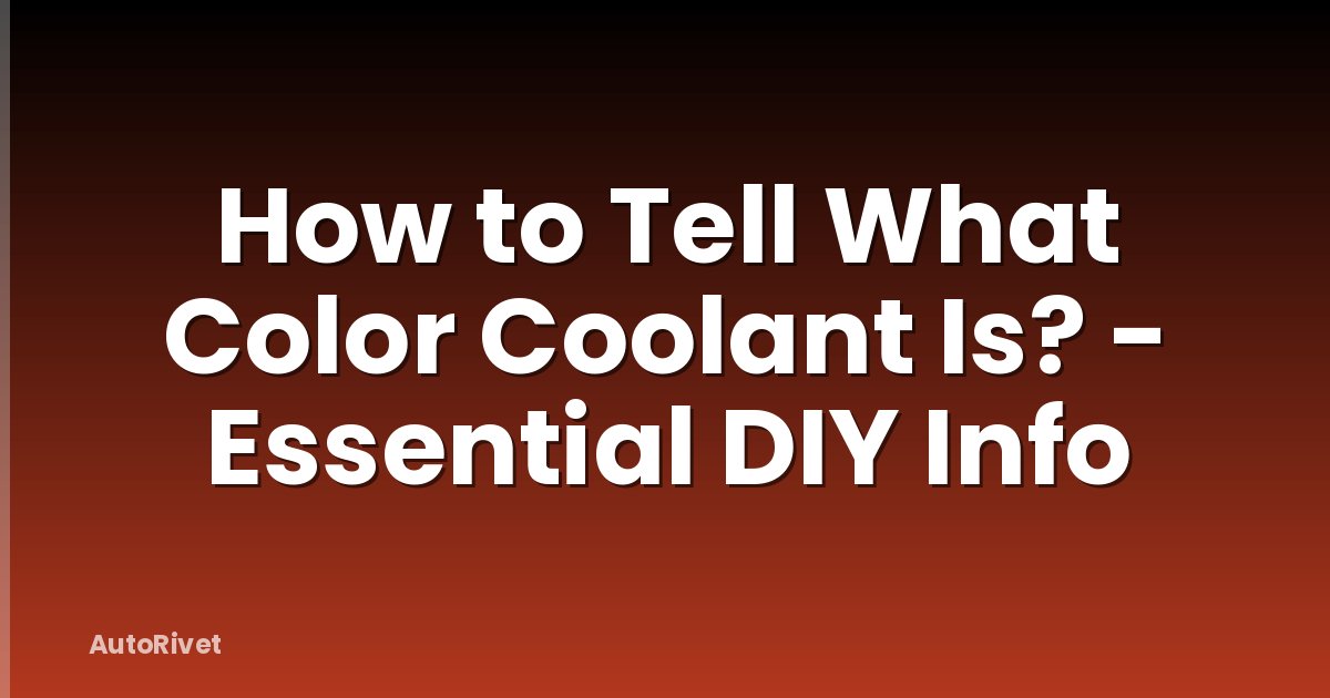 How to Tell What Color Coolant Is? - Essential DIY Info
