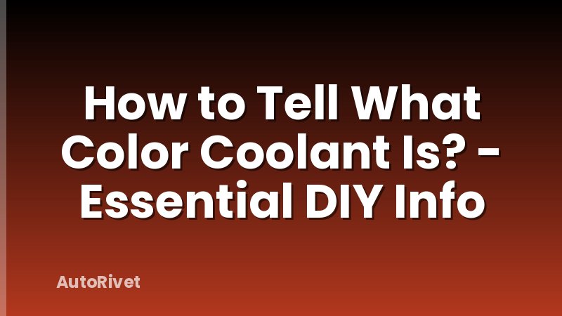 How to Tell What Color Coolant Is? - Essential DIY Info