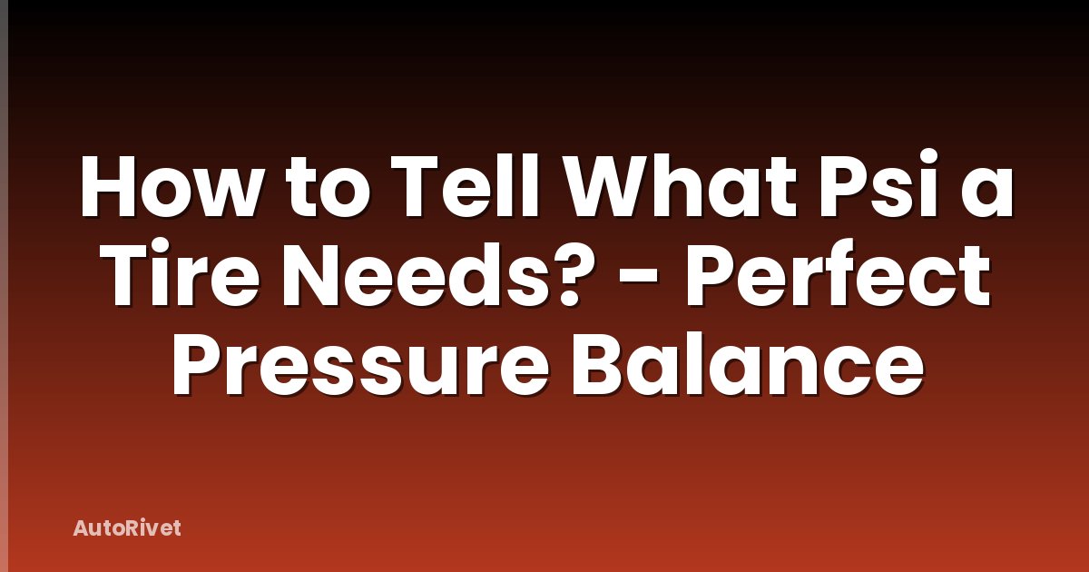 How to Tell What Psi a Tire Needs? - Perfect Pressure Balance