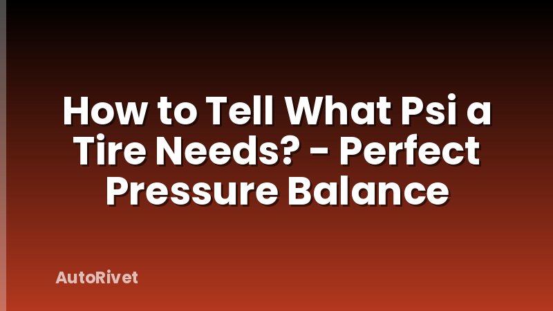 How to Tell What Psi a Tire Needs? - Perfect Pressure Balance