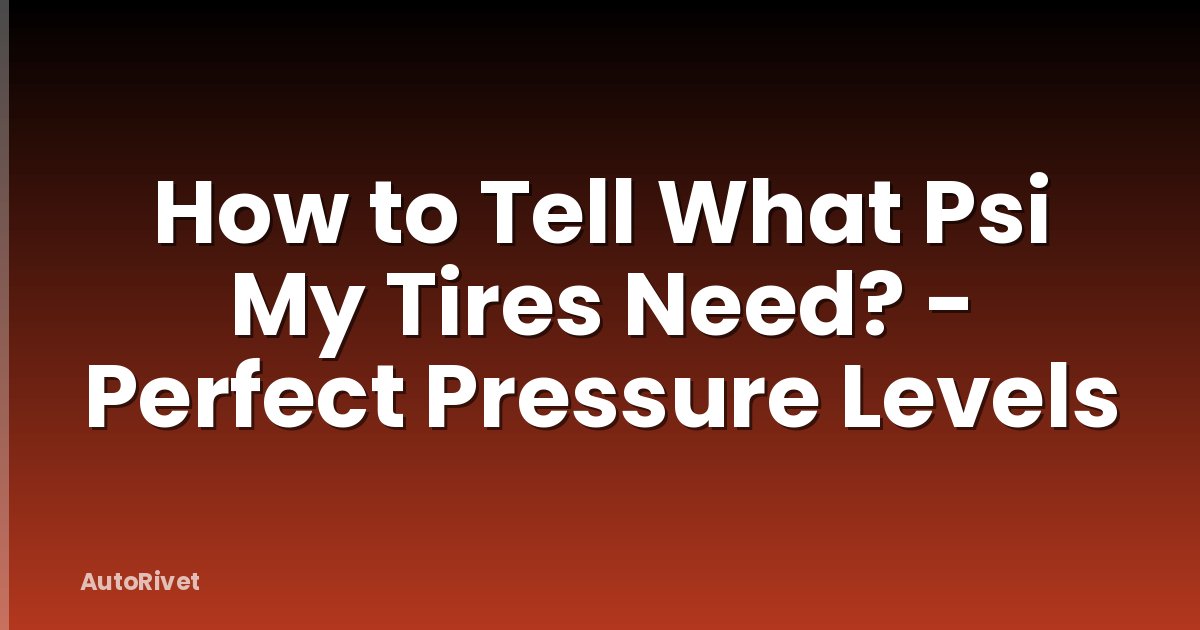 How to Tell What Psi My Tires Need? - Perfect Pressure Levels