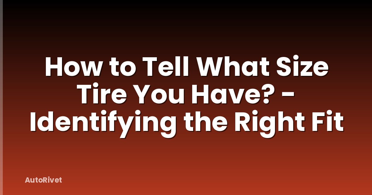 How to Tell What Size Tire You Have? - Identifying the Right Fit