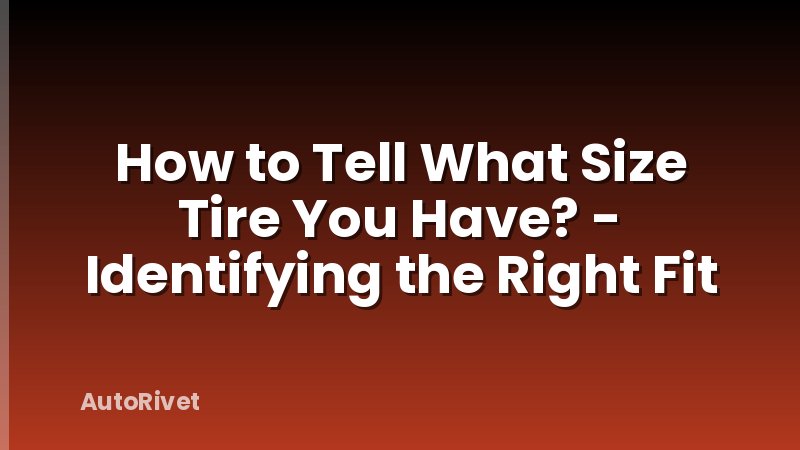 How to Tell What Size Tire You Have? - Identifying the Right Fit