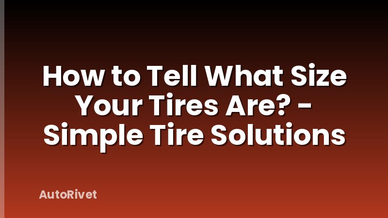 How to Tell What Size Your Tires Are? - Simple Tire Solutions