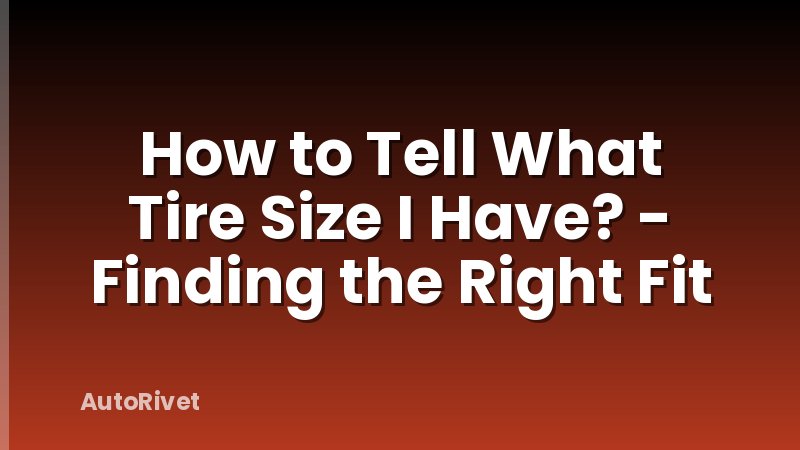 How to Tell What Tire Size I Have? - Finding the Right Fit
